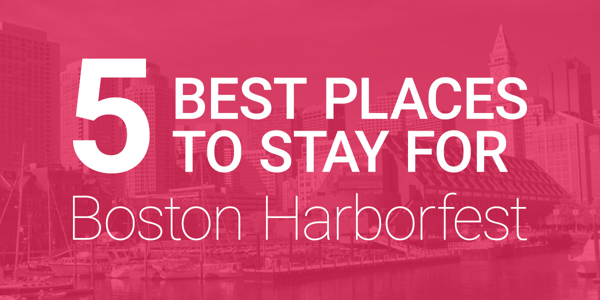 5 Best Places to Stay for Boston Harborfest Boston Harborfest